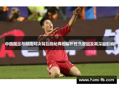 中国国足与越南对决背后隐秘真相解析胜负原因及其深层影响 中国国足与越南对决背后隐秘真相解析胜负原因及其深层影响