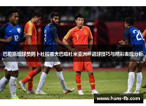 巴勒斯坦球员阿卜杜拉蒂夫巴哈杜米亚洲杯进球技巧与精彩表现分析