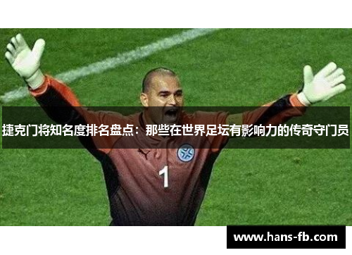 捷克门将知名度排名盘点：那些在世界足坛有影响力的传奇守门员