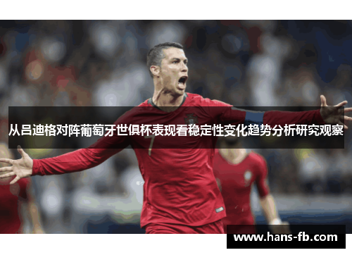 从吕迪格对阵葡萄牙世俱杯表现看稳定性变化趋势分析研究观察