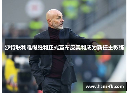 沙特联利雅得胜利正式宣布皮奥利成为新任主教练