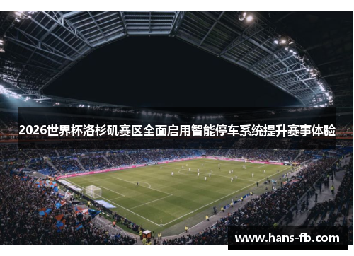 2026世界杯洛杉矶赛区全面启用智能停车系统提升赛事体验