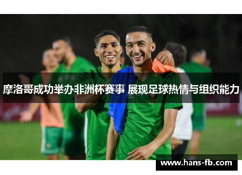 摩洛哥成功举办非洲杯赛事 展现足球热情与组织能力