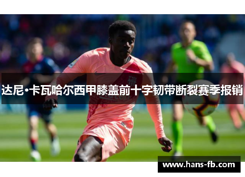 达尼·卡瓦哈尔西甲膝盖前十字韧带断裂赛季报销