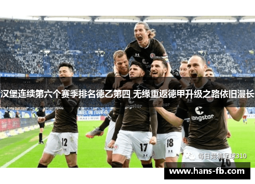 汉堡连续第六个赛季排名德乙第四 无缘重返德甲升级之路依旧漫长 汉堡连续第六个赛季排名德乙第四 无缘重返德甲升级之路依旧漫长