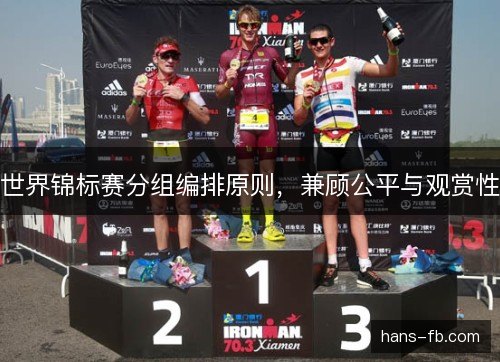 世界锦标赛分组编排原则，兼顾公平与观赏性